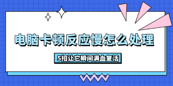 电脑卡顿反应慢怎么处理