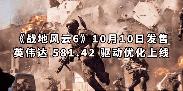 《战地风云6》10月10日发售 英伟达 581.42 驱动优化上线