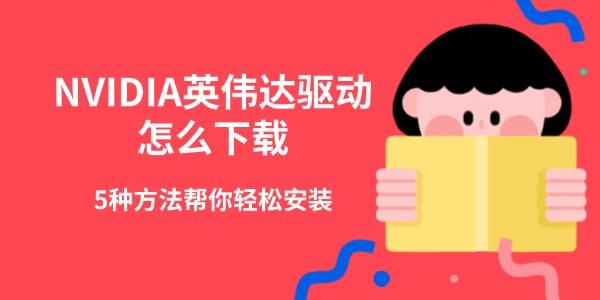 NVIDIA英伟达驱动怎么下载 5种方法帮你轻松安装