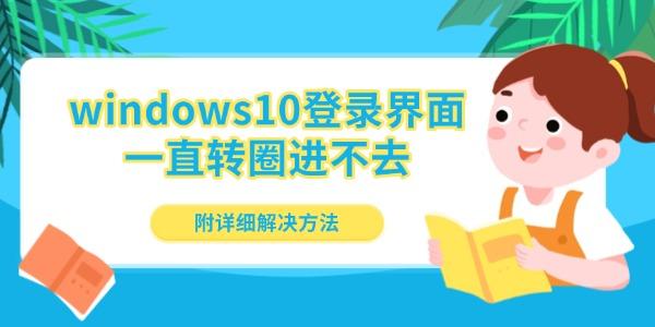 windows10登录界面一直转圈进不去 附详细解决方法