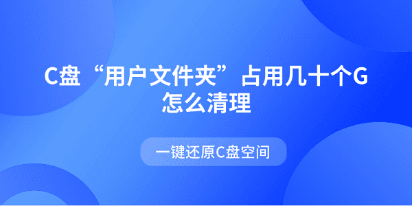 C盘“用户文件夹”占用几十个G怎么清理 一键还原C盘空间