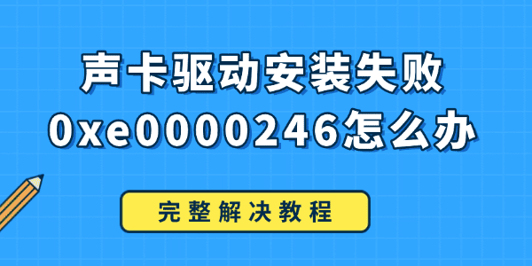 声卡驱动安装失败0xe0000246怎么办