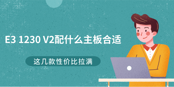 E3 1230 V2配什么主板合适？这几款性价比拉满