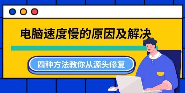 电脑速度慢的原因及解决，四种方法教你从源头修复