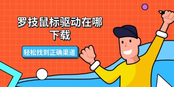 罗技鼠标驱动在哪下载 轻松找到正确渠道