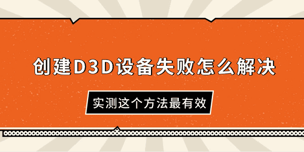 创建D3D设备失败怎么解决 实测这个方法最有效
