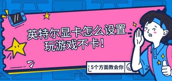 英特尔显卡怎么设置玩游戏不卡，5个方面教会你