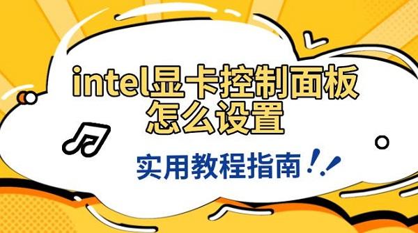 intel显卡控制面板怎么设置，实用教程指南