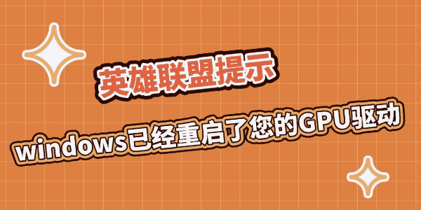 英雄联盟提示“windows已经重启了您的GPU驱动”怎么办
