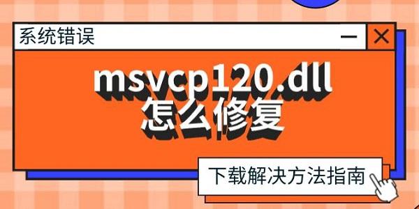 msvcp120.dll怎么修复，下载解决方法指南