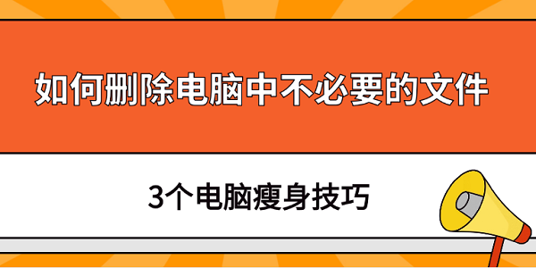 如何删除电脑中不必要的文件 3个电脑瘦身技巧