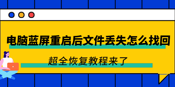 电脑蓝屏重启后文件丢失怎么找回 超全恢复教程来了 电脑蓝屏重启后文件丢失怎么找回 超全恢复教程来了