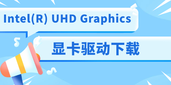 Intel(R) UHD Graphics显卡驱动下载 Intel(R) UHD Graphics显卡驱动下载