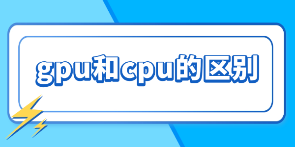 gpu和cpu的区别是什么 gpu和cpu的区别是什么