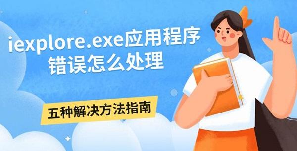 iexplore.exe应用程序错误怎么处理,五种解决方法指南 iexplore.exe应用程序错误怎么处理,五种解决方法指南