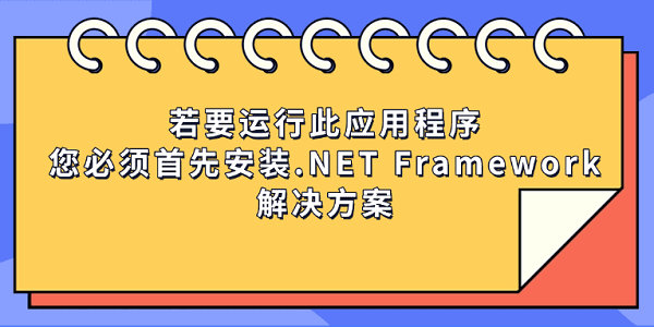若要运行此应用程序,您必须首先安装.NET Framework的解决方案 若要运行此应用程序,您必须首先安装.NET Framework的解决方案