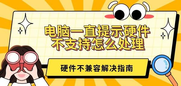 电脑一直提示硬件不支持怎么处理？硬件不兼容解决指南