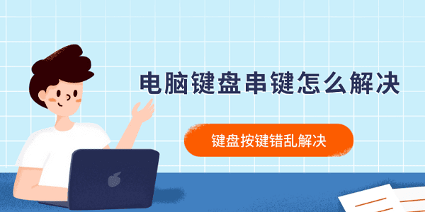 电脑键盘串键怎么解决 键盘按键错乱解决 电脑键盘串键怎么解决 键盘按键错乱解决