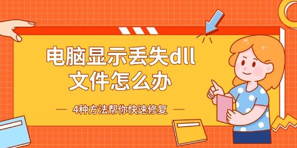 电脑显示丢失dll文件怎么办 4种方法帮你快速修复 电脑显示丢失dll文件怎么办 4种方法帮你快速修复