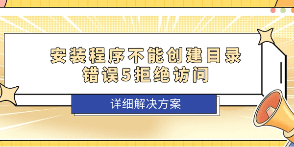 安装程序不能创建目录错误5拒绝访问?详细解决方案 安装程序不能创建目录错误5拒绝访问?详细解决方案