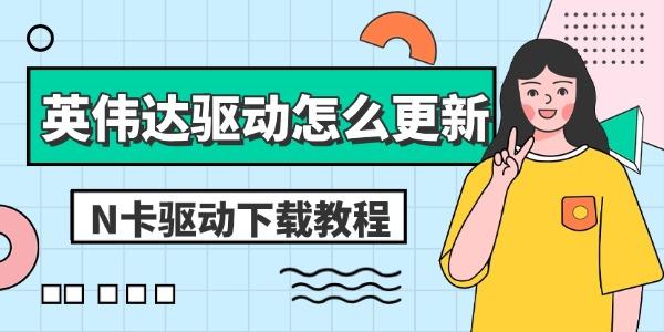 英伟达驱动怎么更新 N卡驱动下载教程 英伟达驱动怎么更新 N卡驱动下载教程