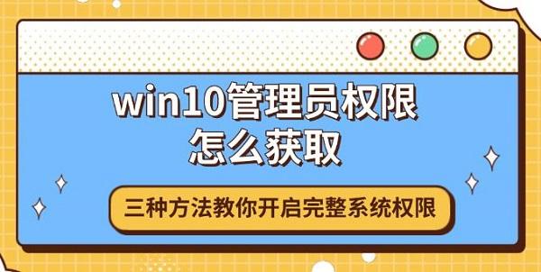 win10管理员权限怎么获取?三种方法教你开启完整系统权限 win10管理员权限怎么获取?三种方法教你开启完整系统权限