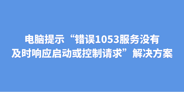 电脑提示“错误1053：服务没有及时响应启动或控制请求”解决方案