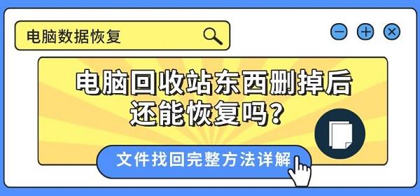 电脑回收站东西删掉后还能恢复吗?文件找回完整方法详解 电脑回收站东西删掉后还能恢复吗?文件找回完整方法详解