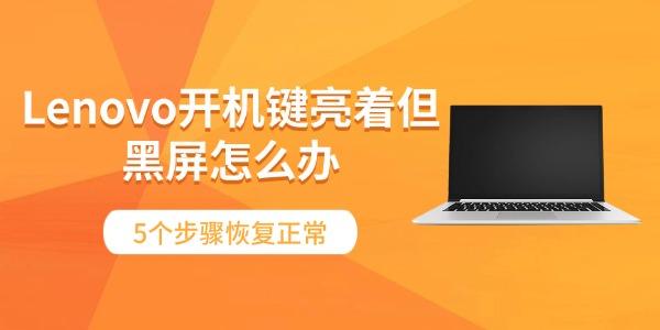 Lenovo开机键亮着但黑屏怎么办 5个步骤恢复正常 Lenovo开机键亮着但黑屏怎么办 5个步骤恢复正常