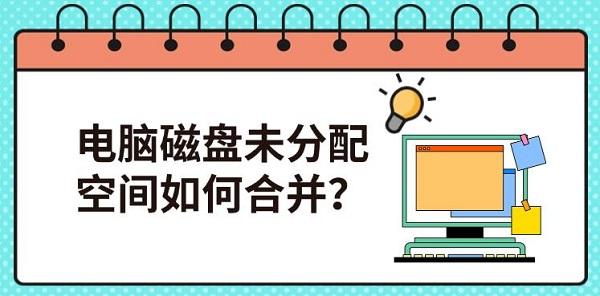 电脑磁盘未分配空间如何合并? 电脑磁盘未分配空间如何合并?
