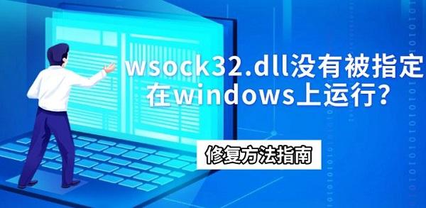 wsock32.dll没有被指定在windows上运行？修复方法指南