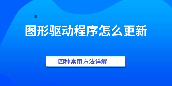 图形驱动程序怎么更新 四种常用方法详解 图形驱动程序怎么更新 四种常用方法详解