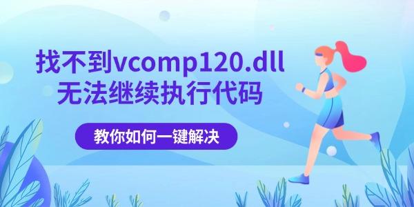 找不到vcomp120.dll无法继续执行代码 教你如何一键解决! 找不到vcomp120.dll无法继续执行代码 教你如何一键解决!