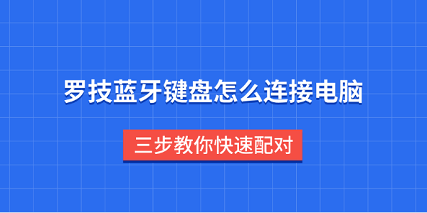 罗技蓝牙键盘怎么连接电脑 三步教你快速配对