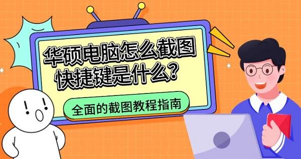 华硕电脑怎么截图快捷键是什么?全面的截图教程指南 华硕电脑怎么截图快捷键是什么?全面的截图教程指南