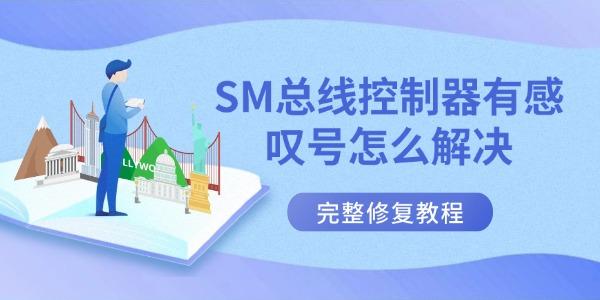 SM总线控制器有感叹号怎么解决 完整修复教程 SM总线控制器有感叹号怎么解决 完整修复教程