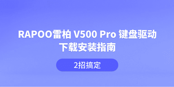 RAPOO雷柏 V500 Pro 键盘驱动下载安装指南 2招搞定 RAPOO雷柏 V500 Pro 键盘驱动下载安装指南 2招搞定