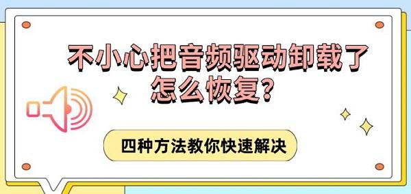 不小心把音频驱动卸载了怎么恢复?四种方法教你快速解决 不小心把音频驱动卸载了怎么恢复?四种方法教你快速解决