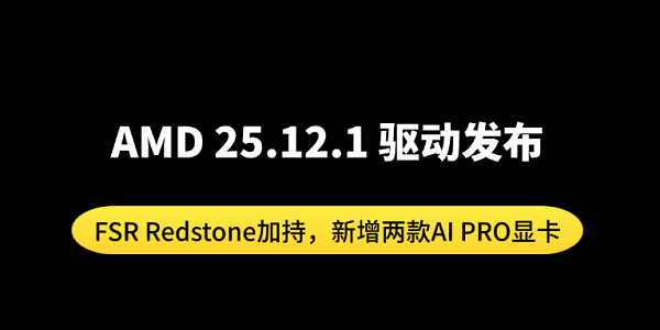 AMD 25.12.1 驱动发布:FSR Redstone加持,新增两款AI PRO显卡 AMD 25.12.1 驱动发布:FSR Redstone加持,新增两款AI PRO显卡