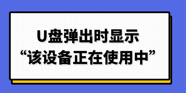 U盘弹出时显示该设备正在使用中 U盘弹出时显示该设备正在使用中