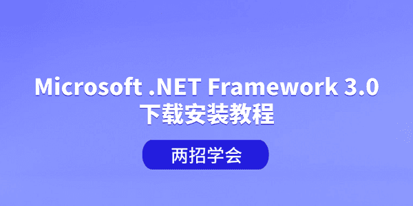 Microsoft .NET Framework 3.0下载安装教程 两招学会 Microsoft .NET Framework 3.0下载安装教程 两招学会