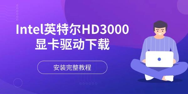 Intel英特尔HD3000显卡驱动下载 安装完整教程 Intel英特尔HD3000显卡驱动下载 安装完整教程