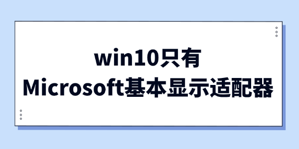 win10只有Microsoft基本显示适配器 win10只有Microsoft基本显示适配器