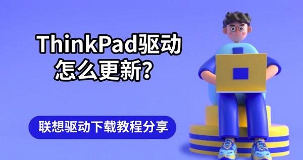ThinkPad驱动怎么更新?联想驱动下载教程分享 ThinkPad驱动怎么更新?联想驱动下载教程分享
