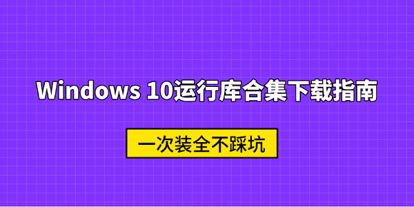 Windows 10运行库合集下载指南 一次装全不踩坑
