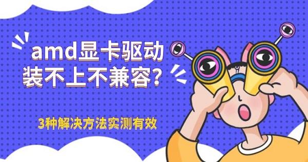 amd显卡驱动装不上不兼容?3种解决方法实测有效 amd显卡驱动装不上不兼容?3种解决方法实测有效
