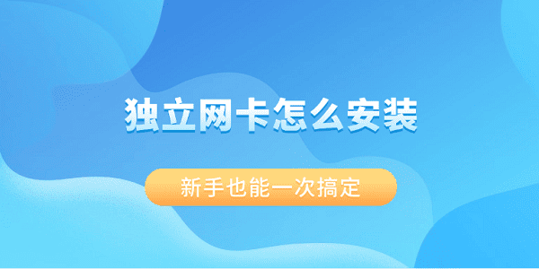 独立网卡怎么安装？新手也能一次搞定