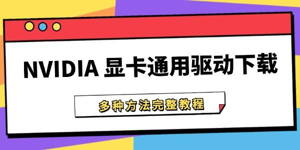 NVIDIA 显卡通用驱动下载 多种方法完整教程 NVIDIA 显卡通用驱动下载 多种方法完整教程
