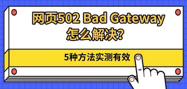 网页502 Bad Gateway怎么解决？5种方法实测有效