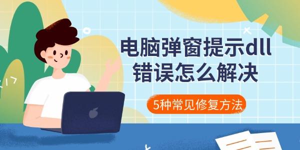 电脑弹窗提示dll错误怎么解决 5种常见修复方法